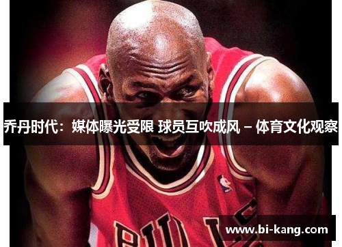 乔丹时代：媒体曝光受限 球员互吹成风 – 体育文化观察